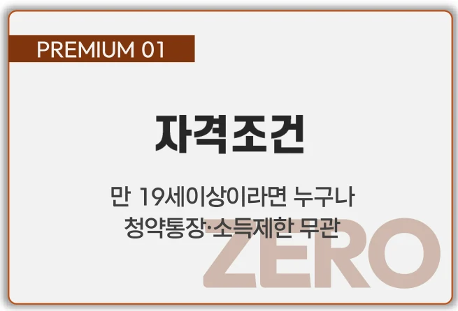 PREMIUM 01 자격조건 — 만 19세 이상이라면 누구나, 청약통장·소득제한 무관